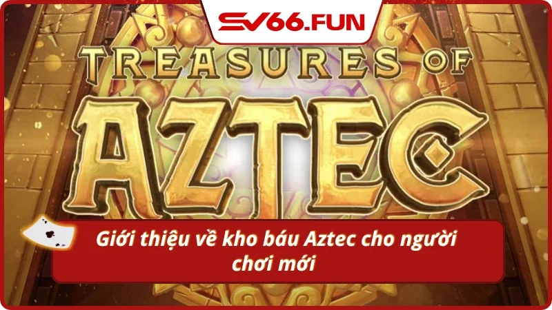 Giới thiệu về kho báu Aztec đỉnh cao