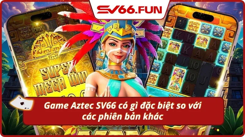 Điểm khác biệt của kho báu Aztec hiện nay
